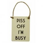 Piss off I'm busy metal sign